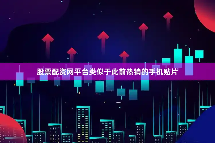 股票配资网平台类似于此前热销的手机贴片