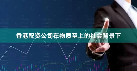 香港配资公司在物质至上的社会背景下